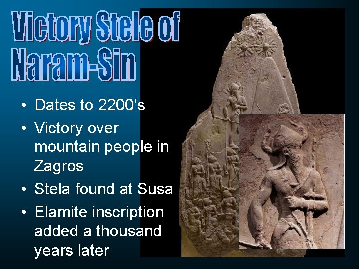  • Dates to 2200’s • Victory over mountain people in Zagros • Stela