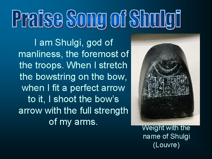 I am Shulgi, god of manliness, the foremost of the troops. When I stretch