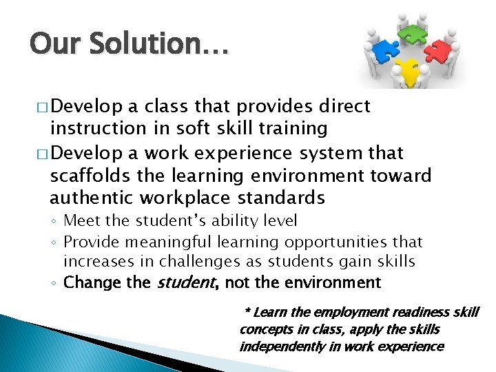 Our Solution… � Develop a class that provides direct instruction in soft skill training