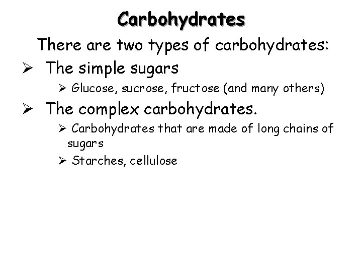 Carbohydrates There are two types of carbohydrates: Ø The simple sugars Ø Glucose, sucrose,