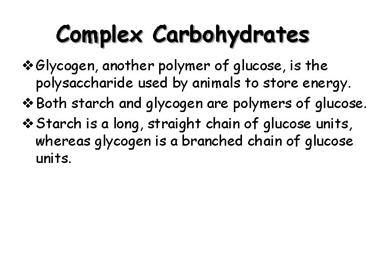 Complex Carbohydrates v Glycogen, another polymer of glucose, is the polysaccharide used by animals