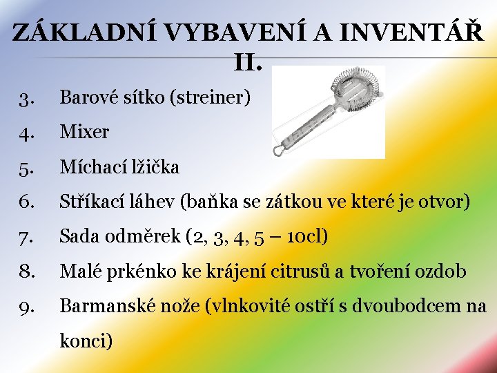 ZÁKLADNÍ VYBAVENÍ A INVENTÁŘ II. 3. Barové sítko (streiner) 4. Mixer 5. Míchací lžička