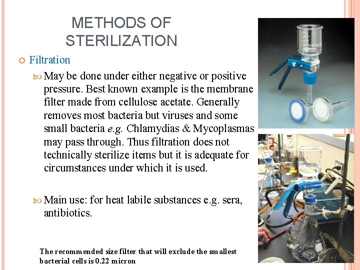 METHODS OF STERILIZATION Filtration May be done under either negative or positive pressure. Best