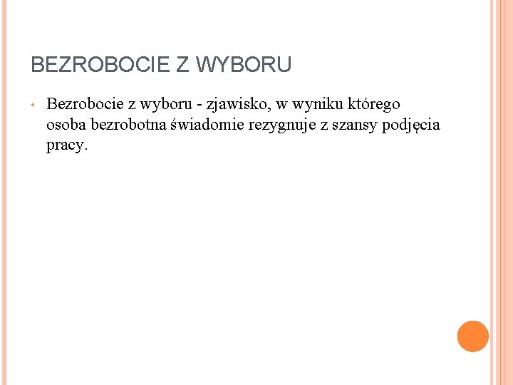 BEZROBOCIE Z WYBORU • Bezrobocie z wyboru - zjawisko, w wyniku którego osoba bezrobotna