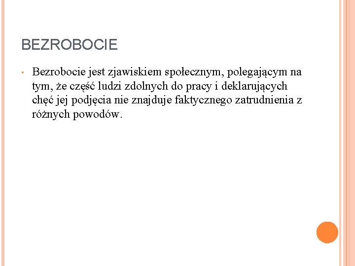 BEZROBOCIE • Bezrobocie jest zjawiskiem społecznym, polegającym na tym, że część ludzi zdolnych do