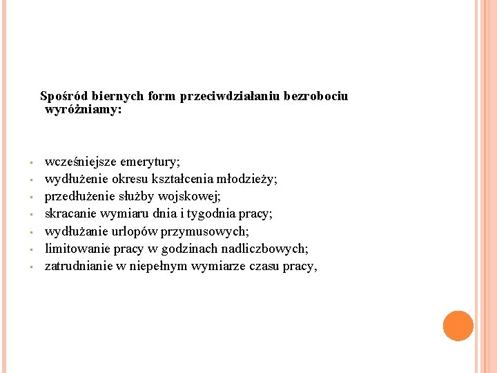 Spośród biernych form przeciwdziałaniu bezrobociu wyróżniamy: • • wcześniejsze emerytury; wydłużenie okresu kształcenia młodzieży;