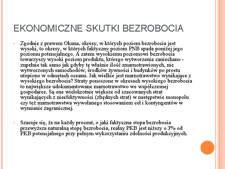 EKONOMICZNE SKUTKI BEZROBOCIA • Zgodnie z prawem Okuna, okresy, w których poziom bezrobocia jest