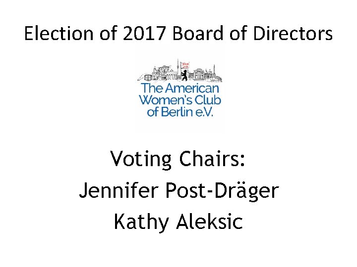 Election of 2017 Board of Directors Voting Chairs: Jennifer Post-Dräger Kathy Aleksic 