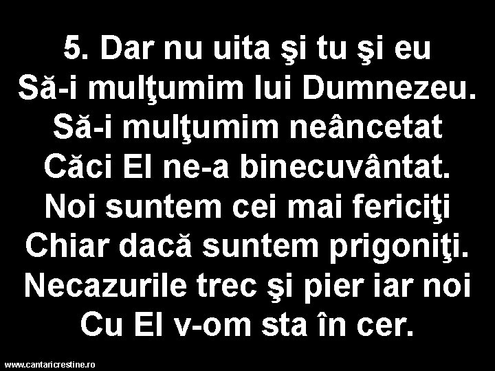 5. Dar nu uita şi tu şi eu Să-i mulţumim lui Dumnezeu. Să-i mulţumim 5. Dar nu uita şi tu şi eu Să-i mulţumim lui Dumnezeu. Să-i mulţumim