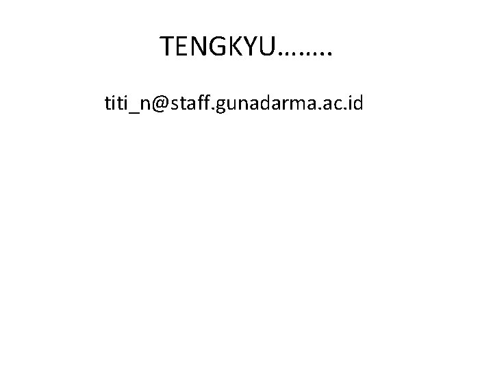 TENGKYU……. . titi_n@staff. gunadarma. ac. id 