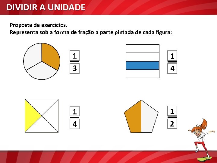 DIVIDIR A UNIDADE Proposta de exercícios. Representa sob a forma de fração a parte