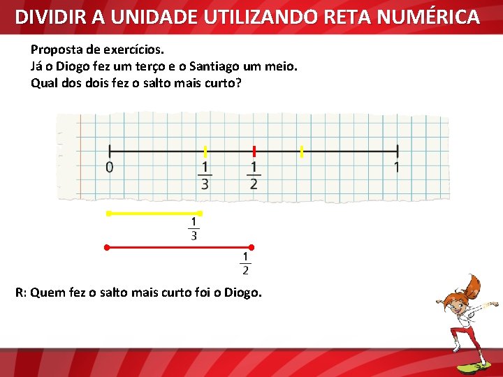 DIVIDIR A UNIDADE UTILIZANDO RETA NUMÉRICA Proposta de exercícios. Já o Diogo fez um