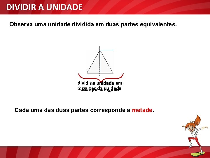 DIVIDIR A UNIDADE Observa uma unidade dividida em duas partes equivalentes. 1 dividir umaa