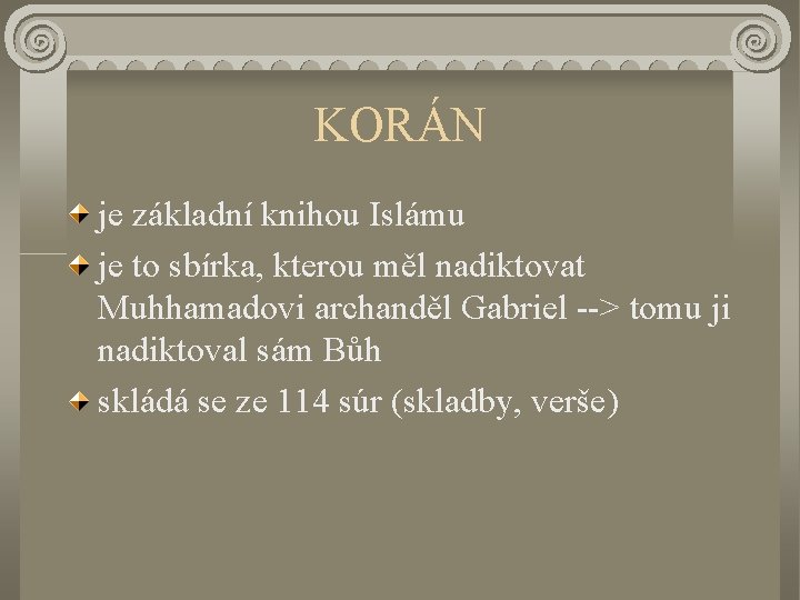 KORÁN je základní knihou Islámu je to sbírka, kterou měl nadiktovat Muhhamadovi archanděl Gabriel