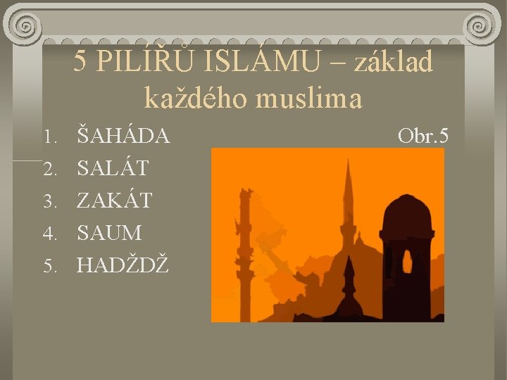 5 PILÍŘŮ ISLÁMU – základ každého muslima 1. ŠAHÁDA 2. SALÁT 3. ZAKÁT 4.