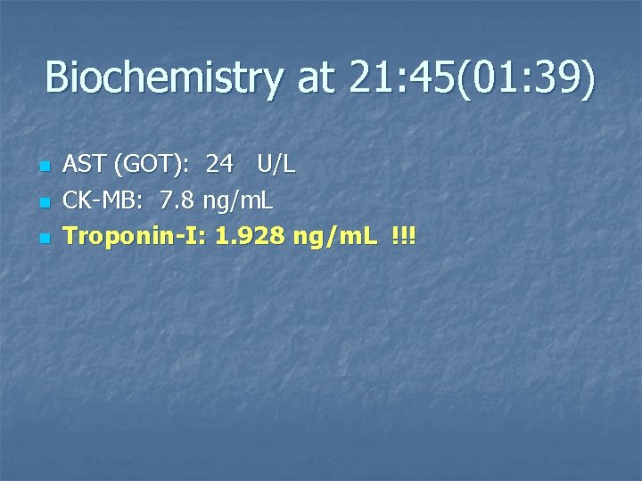 Biochemistry at 21: 45(01: 39) n n n AST (GOT): 24 U/L CK-MB: 7.