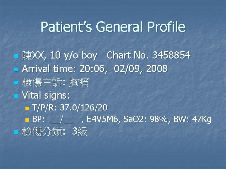 Patient’s General Profile n n 陳XX, 10 y/o boy Chart No. 3458854 Arrival time: