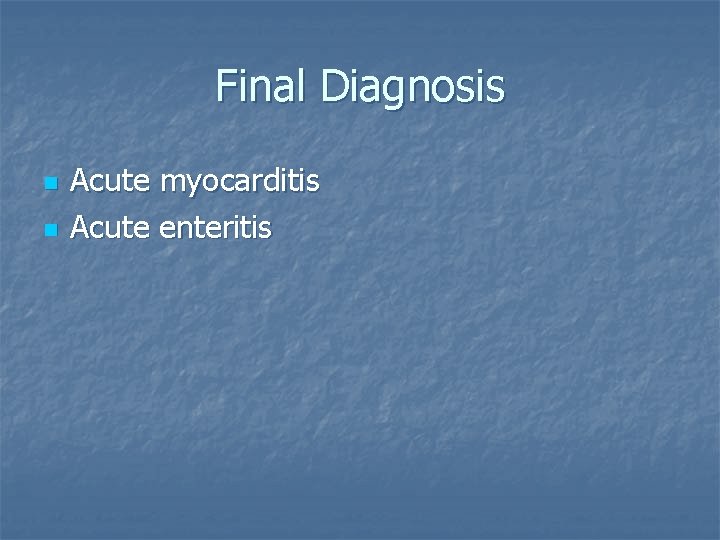 Final Diagnosis n n Acute myocarditis Acute enteritis 