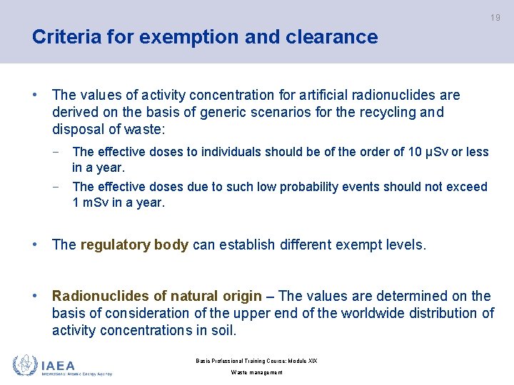 19 Criteria for exemption and clearance • The values of activity concentration for artificial