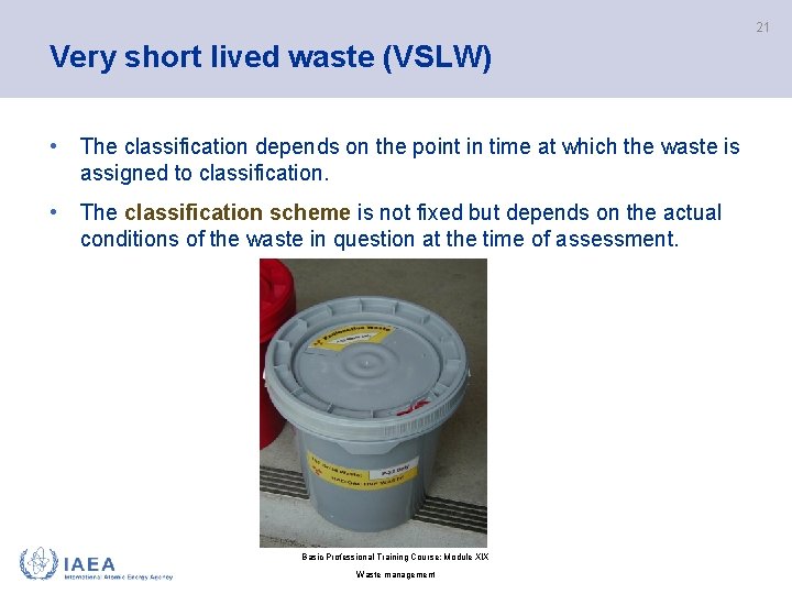 21 Very short lived waste (VSLW) • The classification depends on the point in
