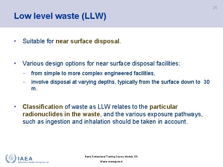 25 Low level waste (LLW) • Suitable for near surface disposal. • Various design