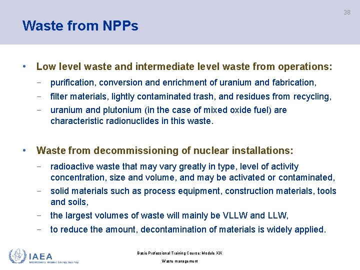 38 Waste from NPPs • Low level waste and intermediate level waste from operations: