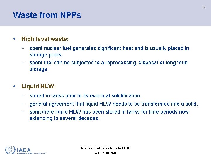 39 Waste from NPPs • High level waste: − spent nuclear fuel generates significant