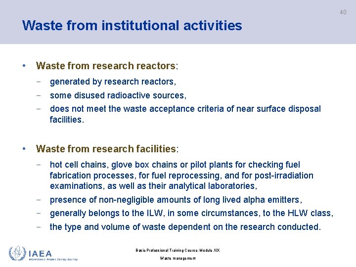 40 Waste from institutional activities • Waste from research reactors: − generated by research