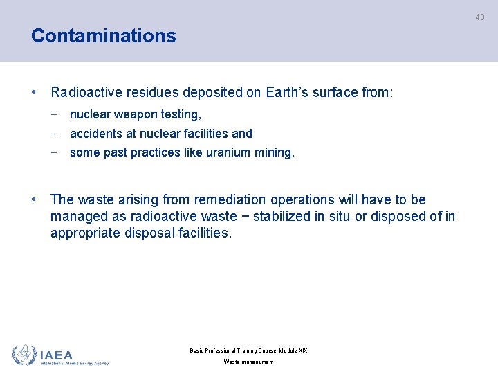 43 Contaminations • Radioactive residues deposited on Earth’s surface from: − nuclear weapon testing,