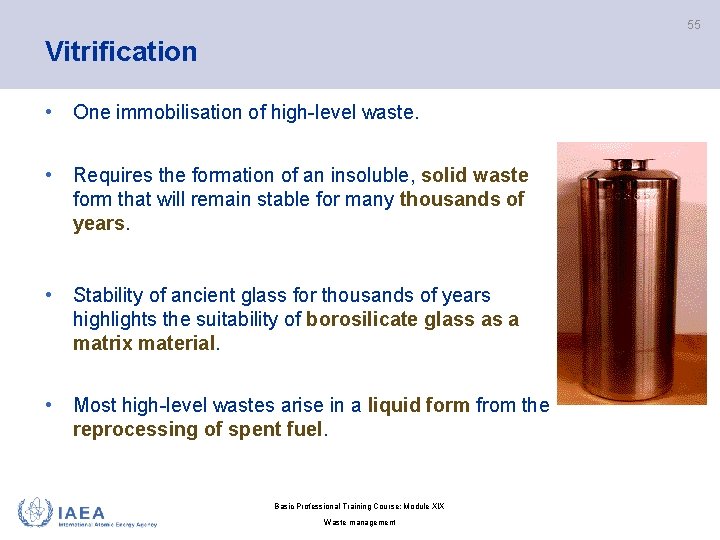 55 Vitrification • One immobilisation of high-level waste. • Requires the formation of an