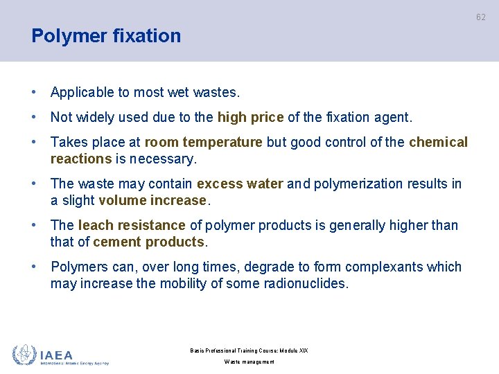 62 Polymer fixation • Applicable to most wet wastes. • Not widely used due