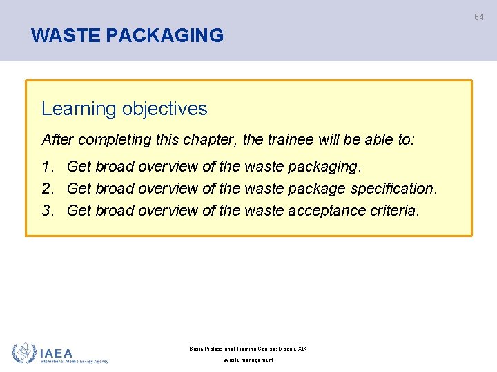 64 WASTE PACKAGING Learning objectives After completing this chapter, the trainee will be able
