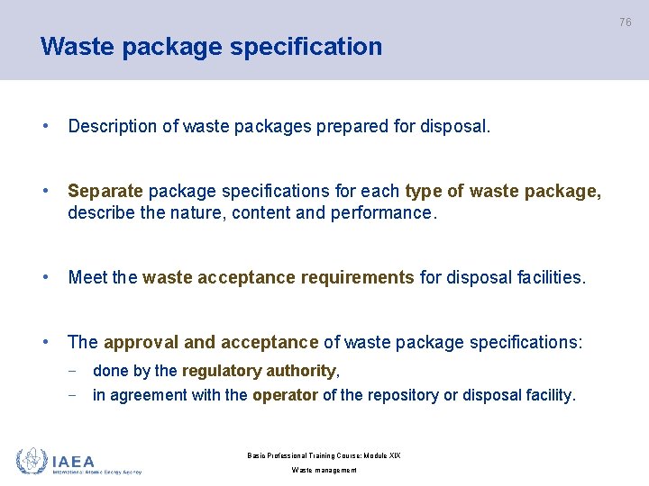 76 Waste package specification • Description of waste packages prepared for disposal. • Separate