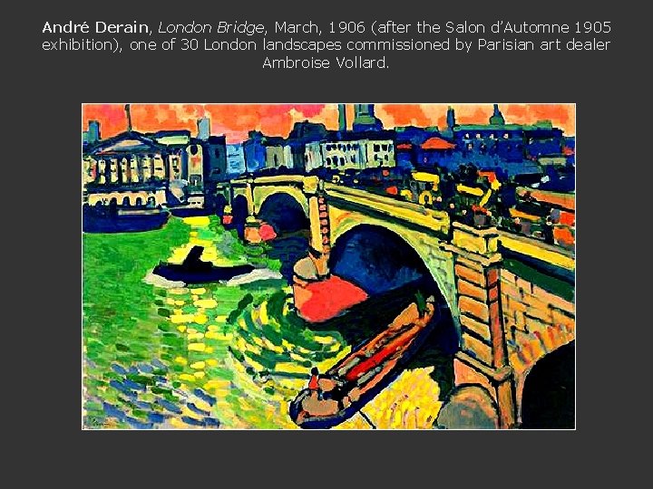 André Derain, London Bridge, March, 1906 (after the Salon d’Automne 1905 exhibition), one of