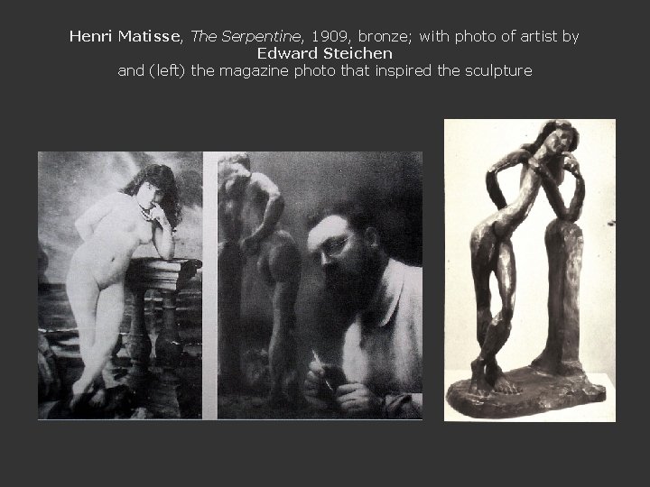 Henri Matisse, The Serpentine, 1909, bronze; with photo of artist by Edward Steichen and