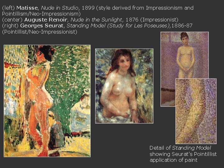 (left) Matisse, Nude in Studio, 1899 (style derived from Impressionism and Pointillism/Neo-Impressionism) (center) Auguste
