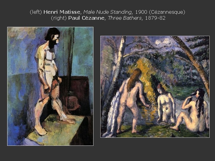 (left) Henri Matisse, Male Nude Standing, 1900 (Cézannesque) (right) Paul Cézanne, Three Bathers, 1879