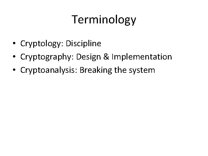 Terminology • Cryptology: Discipline • Cryptography: Design & Implementation • Cryptoanalysis: Breaking the system
