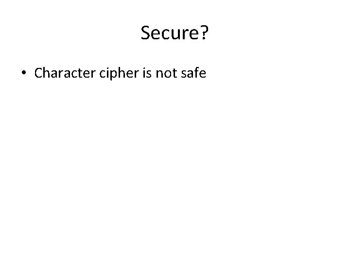 Secure? • Character cipher is not safe 