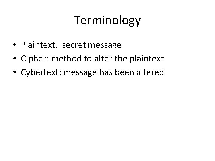 Terminology • Plaintext: secret message • Cipher: method to alter the plaintext • Cybertext: