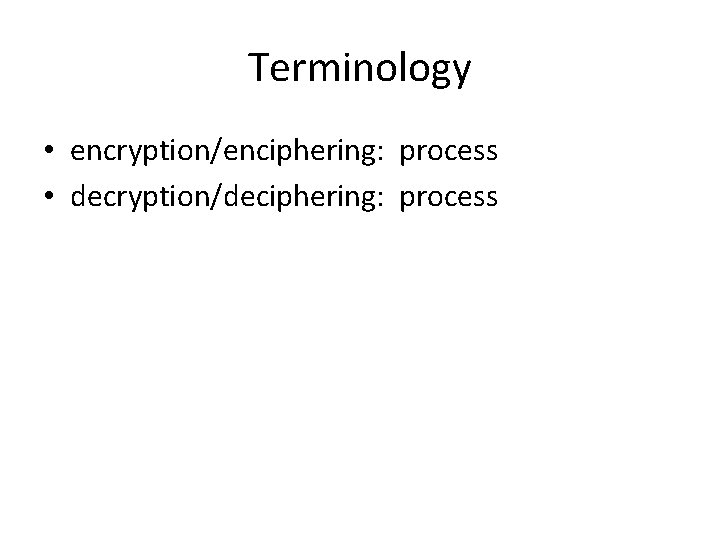Terminology • encryption/enciphering: process • decryption/deciphering: process 