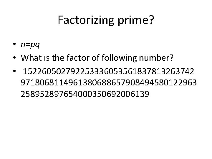 Factorizing prime? • n=pq • What is the factor of following number? • 152260502792253336053561837813263742