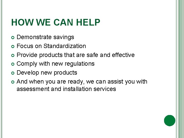 HOW WE CAN HELP Demonstrate savings Focus on Standardization Provide products that are safe