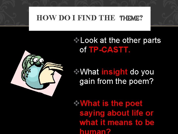 HOW DO I FIND THEME? v. Look at the other parts of TP-CASTT. v.