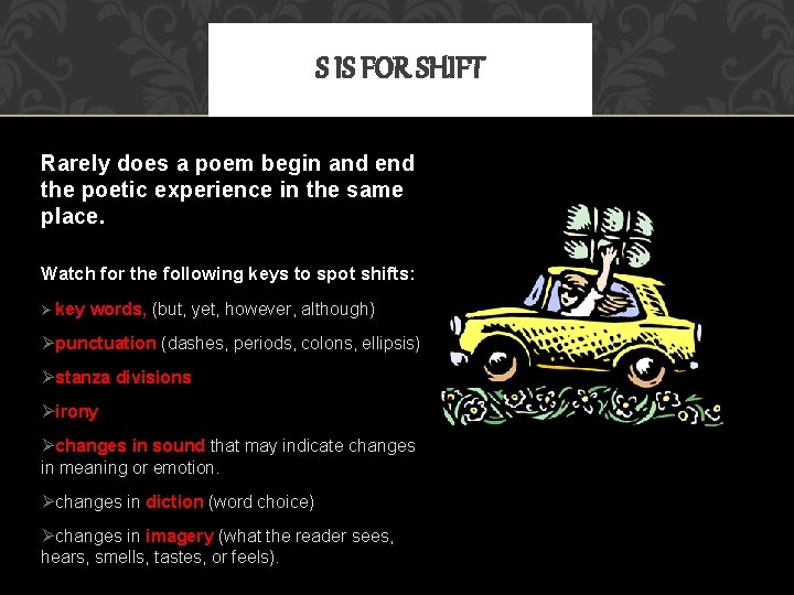 S IS FOR SHIFT Rarely does a poem begin and end the poetic experience