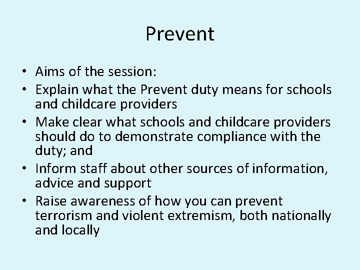 Prevent • Aims of the session: • Explain what the Prevent duty means for
