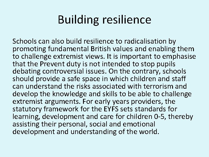 Building resilience Schools can also build resilience to radicalisation by promoting fundamental British values
