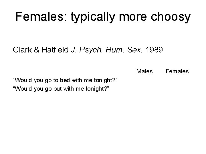 Females: typically more choosy Clark & Hatfield J. Psych. Hum. Sex. 1989 Males “Would