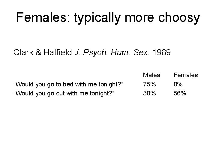 Females: typically more choosy Clark & Hatfield J. Psych. Hum. Sex. 1989 “Would you