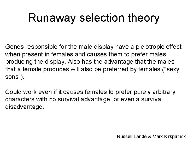 Runaway selection theory Genes responsible for the male display have a pleiotropic effect when